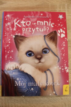 „Kto mnie przytuli? Mój mały kotek” Agnieszka Stelmaszyk